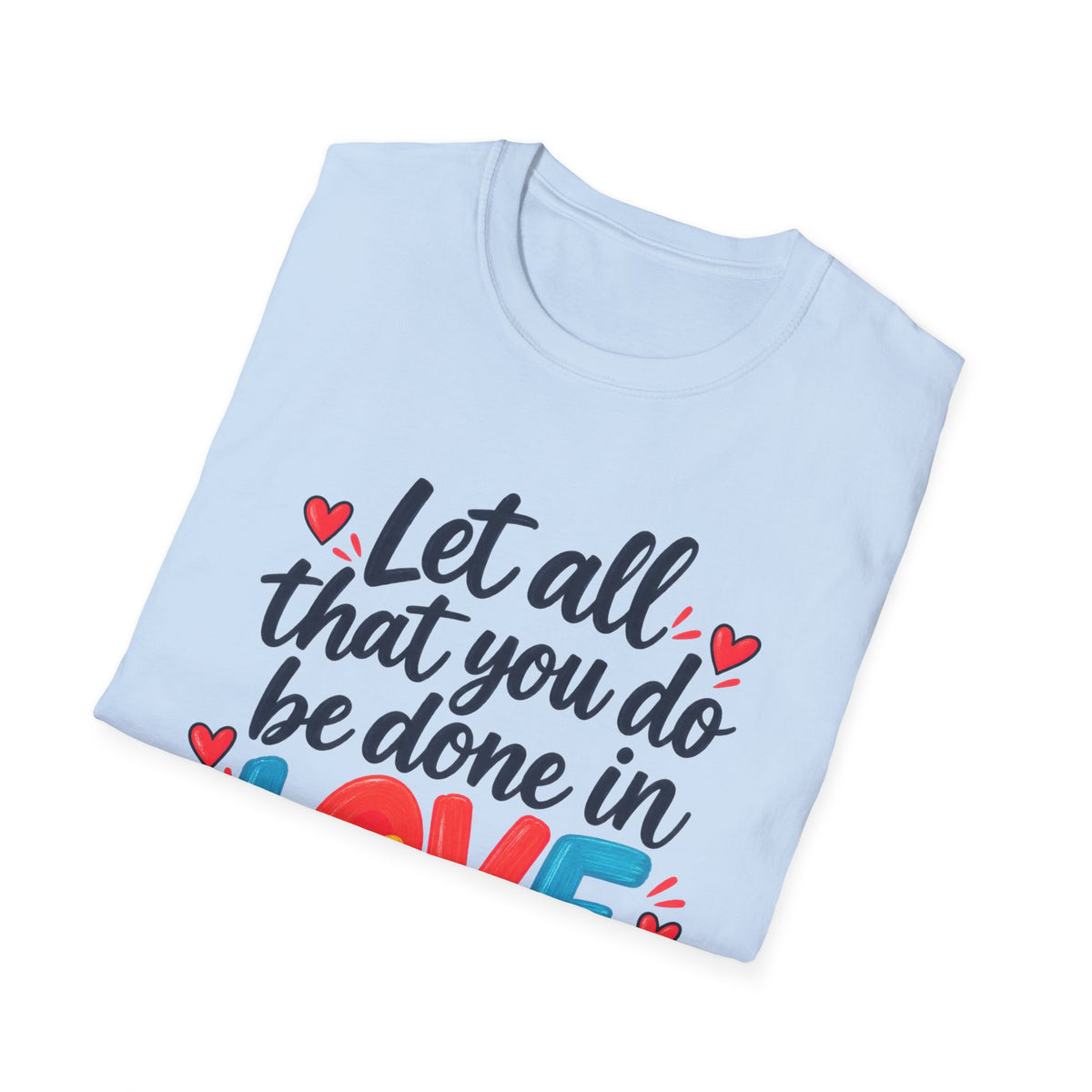 T-Shirt — "Let All That You Do Be Done in Love" 1 Corinthians 16:14 Inspirational Christian Tee