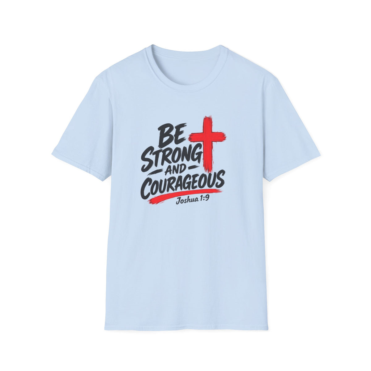 Be Strong and Courageous Christian T-Shirt — Joshua 1:9 Inspirational Tee