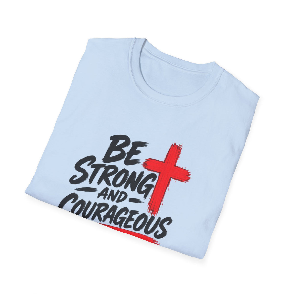 Be Strong and Courageous Christian T-Shirt — Joshua 1:9 Inspirational Tee