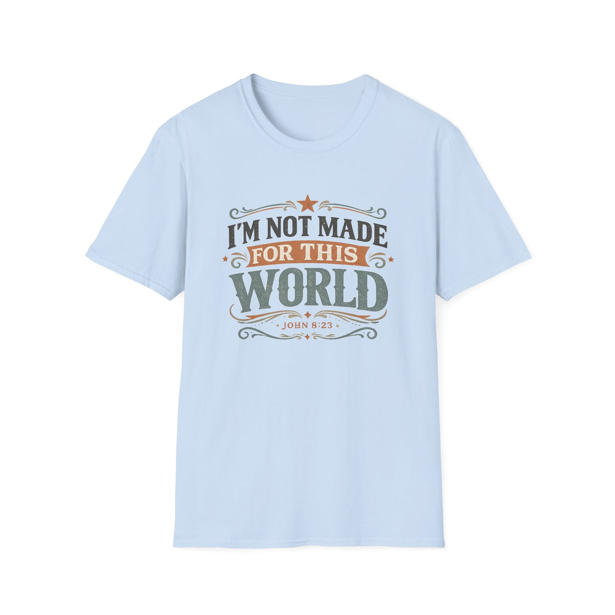 I'm Not Made For This World T-Shirt — Christian Faith Verse John 8:23 Tee